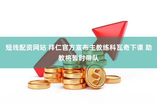 短线配资网站 拜仁官方宣布主教练科瓦奇下课 助教将暂时带队